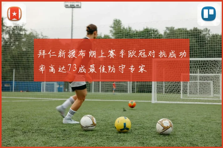 拜仁新援布朗上赛季欧冠对抗成功率高达73成最佳防守专家