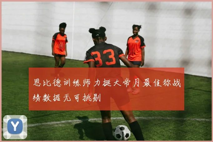 恩比德训练师力挺大帝月最佳称战绩数据无可挑剔